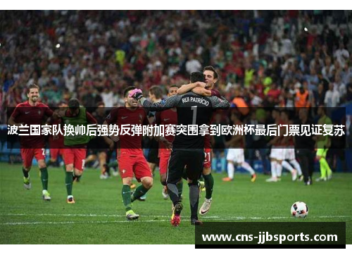 波兰国家队换帅后强势反弹附加赛突围拿到欧洲杯最后门票见证复苏