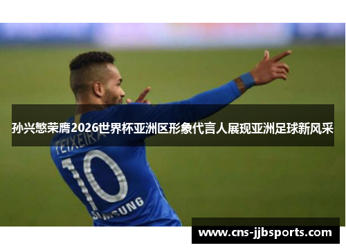 孙兴慜荣膺2026世界杯亚洲区形象代言人展现亚洲足球新风采 孙兴慜荣膺2026世界杯亚洲区形象代言人展现亚洲足球新风采