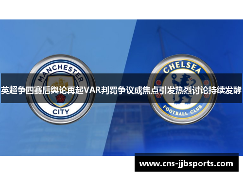 英超争四赛后舆论再起VAR判罚争议成焦点引发热烈讨论持续发酵 英超争四赛后舆论再起VAR判罚争议成焦点引发热烈讨论持续发酵